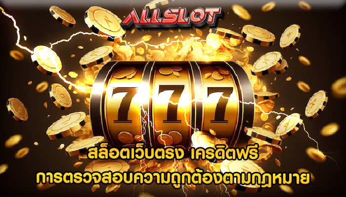 สล็อตเว็บตรง เครดิตฟรี การตรวจสอบความถูกต้องตามกฎหมาย