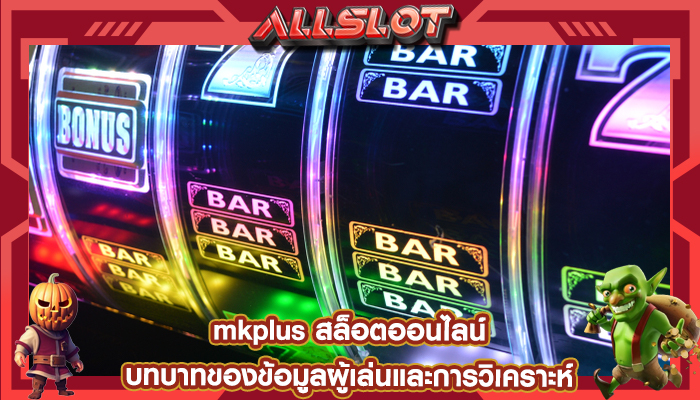 mkplus สล็อตออนไลน์ บทบาทของข้อมูลผู้เล่นและการวิเคราะห์