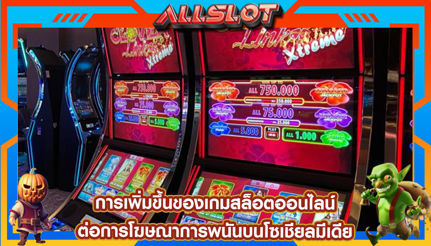 การเพิ่มขึ้นของเกมสล็อตออนไลน์ ต่อการโฆษณาการพนันบนโซเชียลมีเดีย