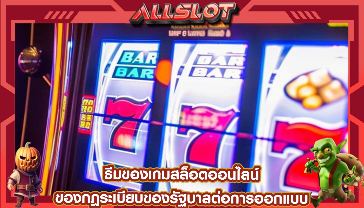 ธีมของเกมสล็อตออนไลน์ ของกฎระเบียบของรัฐบาลต่อการออกแบบ