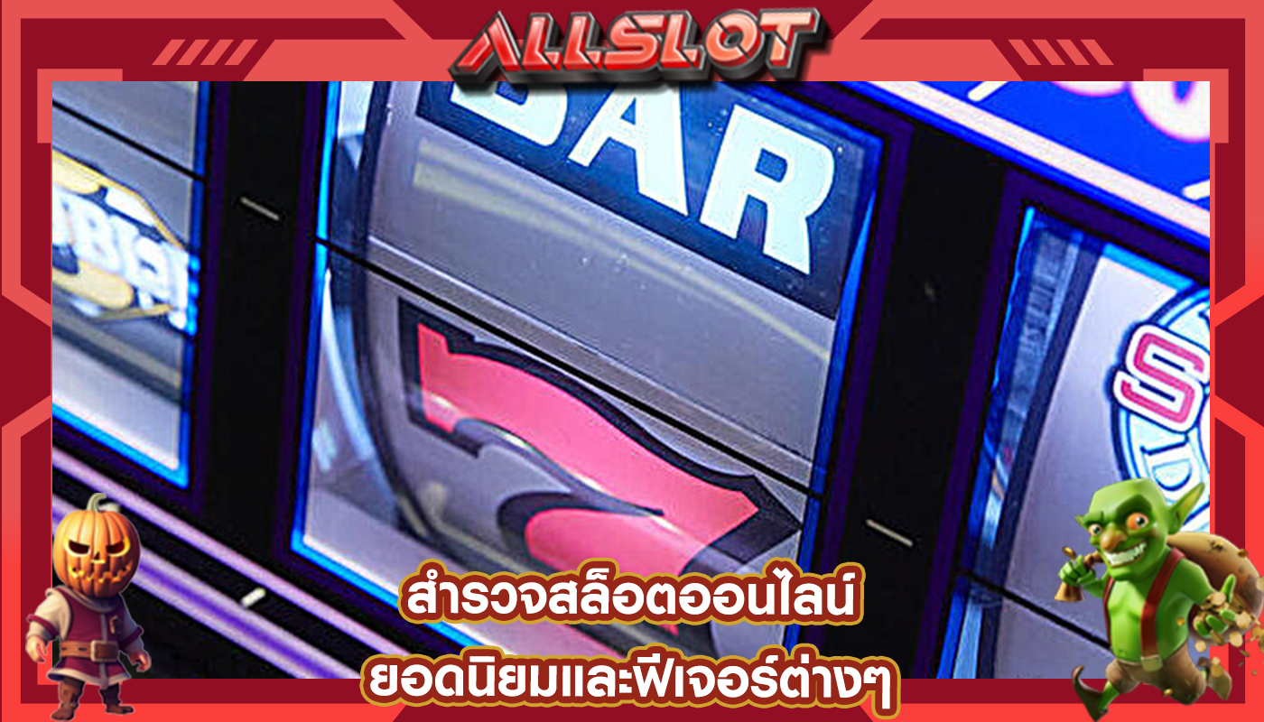 สำรวจสล็อตออนไลน์ ยอดนิยมและฟีเจอร์ต่างๆ